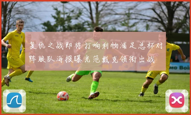 复仇之战即将打响利物浦足总杯对阵狼队海报曝光范戴克领衔出战